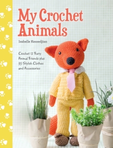 My Crochet Animals : Crochet 12 Furry Animal Friends Plus 35 Stylish Clothes and Accessories, Paperback Book My Crochet Animals : Crochet 12 Furry Animal Friends Plus 35 Stylish Clothes and Accessories, Paperback Book