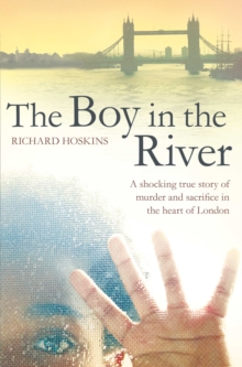 The Boy in the River : A Shocking True Story of Ritual Murder and Sacrifice in the Heart of London, Paperback The Boy in the River : A Shocking True Story of Ritual Murder and Sacrifice in the Heart of London, Paperback