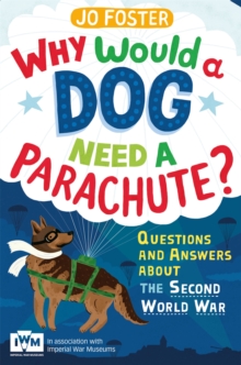 Why Would a Dog Need a Parachute? Questions and Answers About the Second World War : Published in Association with Imperial War Museums, Paperback Book Why Would a Dog Need a Parachute? Questions and Answers About the Second World War : Published in Association with Imperial War Museums, Paperback Book