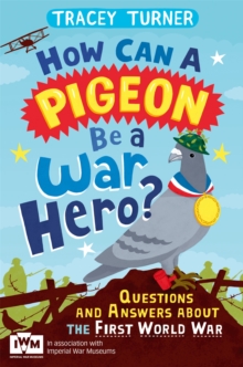How Can a Pigeon be a War Hero? Questions and Answers About the First World War : Published in Association with Imperial War Museums, Paperback How Can a Pigeon be a War Hero? Questions and Answers About the First World War : Published in Association with Imperial War Museums, Paperback