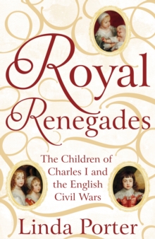 Royal Renegades : The Children of Charles I and the English Civil Wars, Hardback Book Royal Renegades : The Children of Charles I and the English Civil Wars, Hardback Book