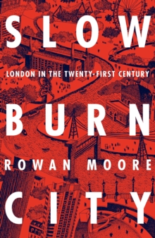Slow Burn City : London in the Twenty-First Century, Hardback Slow Burn City : London in the Twenty-First Century, Hardback