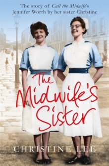 The Midwife's Sister : The Story of Call the Midwife's Jennifer Worth by Her Sister Christine, Paperback The Midwife's Sister : The Story of Call the Midwife's Jennifer Worth by Her Sister Christine, Paperback