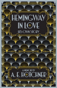 Hemingway in Love : His Own Story, Hardback Hemingway in Love : His Own Story, Hardback