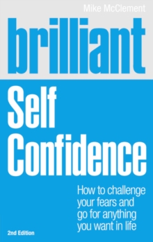 Brilliant Self Confidence : How to Challenge Your Fears and Go for Anything You Want in Life, Paperback Book Brilliant Self Confidence : How to Challenge Your Fears and Go for Anything You Want in Life, Paperback Book