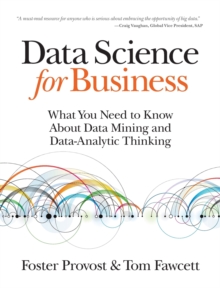 Data Science for Business : What You Need to Know About Data Mining and Data-Analytic Thinking, Paperback Data Science for Business : What You Need to Know About Data Mining and Data-Analytic Thinking, Paperback