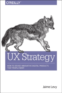 UX Strategy : How to Devise Innovative Digital Products That People Want, Paperback UX Strategy : How to Devise Innovative Digital Products That People Want, Paperback