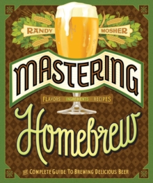 Mastering Homebrew : The Complete Guide to Brewing Delicious Beer, Paperback Book Mastering Homebrew : The Complete Guide to Brewing Delicious Beer, Paperback Book