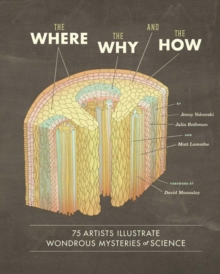 The Where, the Why, and the How : 75 Artists Illustrate Wondrous Mysteries of Science, Hardback Book The Where, the Why, and the How : 75 Artists Illustrate Wondrous Mysteries of Science, Hardback Book