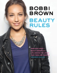 Bobbi Brown Beauty Rules : Fabulous Looks + Beauty Essentials + Life Lessons for Loving Your Teens and Twenties, Paperback Bobbi Brown Beauty Rules : Fabulous Looks + Beauty Essentials + Life Lessons for Loving Your Teens and Twenties, Paperback