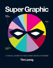 Super Graphic : A Visual Guide to the Comic Book Universe, Paperback Super Graphic : A Visual Guide to the Comic Book Universe, Paperback