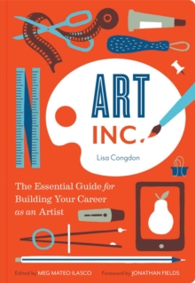 Art Inc. : The Essential Guide for Building Your Career as an Artist, Paperback Art Inc. : The Essential Guide for Building Your Career as an Artist, Paperback