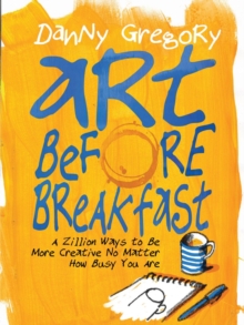 Art Before Breakfast : A Zillion Ways to Be More Creative, No Matter How Busy You Are, Paperback Book Art Before Breakfast : A Zillion Ways to Be More Creative, No Matter How Busy You Are, Paperback Book
