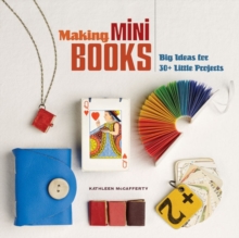 Making Mini Books : Big Ideas for 30+ Little Projects, Paperback Book Making Mini Books : Big Ideas for 30+ Little Projects, Paperback Book