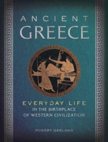 Ancient Greece : Everyday Life in the Birthplace of Western Civilization, Hardback Ancient Greece : Everyday Life in the Birthplace of Western Civilization, Hardback