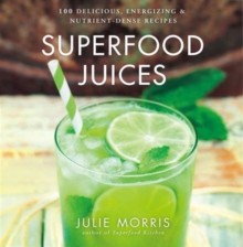 Superfood Juices : 100 Delicious, Energizing & Nutrient-Dense Recipes, Hardback Superfood Juices : 100 Delicious, Energizing & Nutrient-Dense Recipes, Hardback