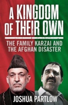 A Kingdom of Their Own : The Family Karzai and the Afghan Disaster, Hardback A Kingdom of Their Own : The Family Karzai and the Afghan Disaster, Hardback