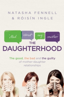 The Daughterhood : The Good, the Bad and the Guilty of Mother-Daughter Relationships, Paperback The Daughterhood : The Good, the Bad and the Guilty of Mother-Daughter Relationships, Paperback