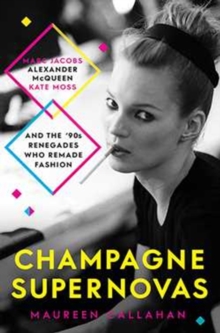 Champagne Supernovas: Kate Moss, Marc Jacobs, Alexander McQueen, and the90s Renegades Who Remade Fashion, Paperback Book Champagne Supernovas: Kate Moss, Marc Jacobs, Alexander McQueen, and the90s Renegades Who Remade Fashion, Paperback Book