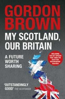 My Scotland, Our Britain : A Future Worth Sharing, Paperback My Scotland, Our Britain : A Future Worth Sharing, Paperback