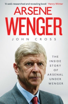 Arsene Wenger : The Inside Story of Arsenal Under Wenger, Paperback Arsene Wenger : The Inside Story of Arsenal Under Wenger, Paperback