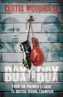 Box to Box : From the Premier League to British Boxing Champion, Hardback Book Box to Box : From the Premier League to British Boxing Champion, Hardback Book