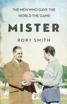 Mister : The Men Who Gave The World The Game, Hardback Book Mister : The Men Who Gave The World The Game, Hardback Book