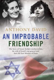 An Improbable Friendship : The Story of Yasser Arafat's Mother-in-Law, the Wife of Israel's Top General and Their 40-Year Mission of Peace, Hardback Book An Improbable Friendship : The Story of Yasser Arafat's Mother-in-Law, the Wife of Israel's Top General and Their 40-Year Mission of Peace, Hardback Book