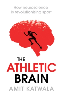 The Athletic Brain: How Neuroscience is Revolutionising Sport, Hardback Book The Athletic Brain: How Neuroscience is Revolutionising Sport, Hardback Book