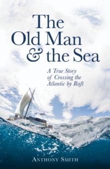 The Old Man and the Sea : A True Story of Crossing the Atlantic by Raft, Hardback Book The Old Man and the Sea : A True Story of Crossing the Atlantic by Raft, Hardback Book