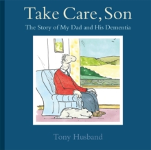 Take Care, Son : The Story of My Dad and his Dementia, Paperback Take Care, Son : The Story of My Dad and his Dementia, Paperback