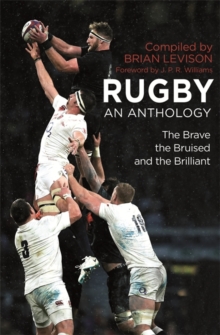 Rugby: An Anthology : The Brave, the Bruised and the Brilliant, Hardback Book Rugby: An Anthology : The Brave, the Bruised and the Brilliant, Hardback Book