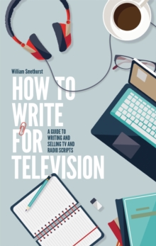 How to Write for Television : A Guide to Writing and Selling TV and Radio Scripts, Paperback Book How to Write for Television : A Guide to Writing and Selling TV and Radio Scripts, Paperback Book