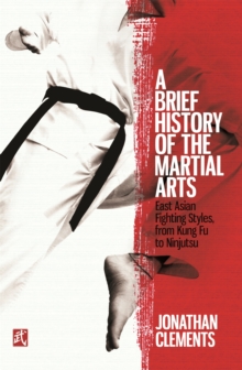 A Brief History of the Martial Arts : East Asian Fighting Styles, from Kung Fu to Ninjutsu, Paperback Book A Brief History of the Martial Arts : East Asian Fighting Styles, from Kung Fu to Ninjutsu, Paperback Book