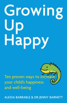 Growing Up Happy : Ten Proven Ways to Increase Your Child's Happiness and Well-Being, Paperback Book Growing Up Happy : Ten Proven Ways to Increase Your Child's Happiness and Well-Being, Paperback Book