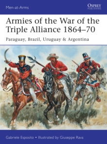 Armies of the War of the Triple Alliance 1864-70 : Paraguay, Brazil, Uruguay & Argentina, Paperback Book Armies of the War of the Triple Alliance 1864-70 : Paraguay, Brazil, Uruguay & Argentina, Paperback Book