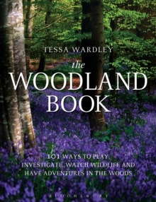 The Woodland Book : 101 Ways to Play, Investigate, Watch Wildlife and Have Adventures in the Woods, Paperback The Woodland Book : 101 Ways to Play, Investigate, Watch Wildlife and Have Adventures in the Woods, Paperback