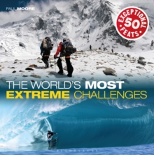 The World's Most Extreme Challenges : 50 Exceptional Feats of Endurance from Around the Globe, Hardback Book The World's Most Extreme Challenges : 50 Exceptional Feats of Endurance from Around the Globe, Hardback Book