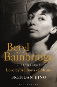 Beryl Bainbridge : Love by All Sorts of Means: A Biography, Hardback Book Beryl Bainbridge : Love by All Sorts of Means: A Biography, Hardback Book