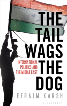 The Tail Wags the Dog : International Politics and the Middle East, Hardback The Tail Wags the Dog : International Politics and the Middle East, Hardback