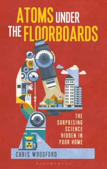 The Atoms Under the Floorboards : The Surprising Science Hidden in Your Home, Hardback Book The Atoms Under the Floorboards : The Surprising Science Hidden in Your Home, Hardback Book