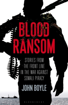 Blood Ransom : Stories from the Front Line in the War Against Somali Piracy, Hardback Blood Ransom : Stories from the Front Line in the War Against Somali Piracy, Hardback
