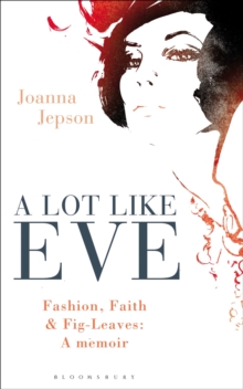A Lot Like Eve : Fashion, Faith and Fig-Leaves: A Memoir, Paperback A Lot Like Eve : Fashion, Faith and Fig-Leaves: A Memoir, Paperback