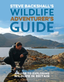 Steve Backshall's Wildlife Adventurer's Guide : A Guide to Exploring Wildlife in Britain, Paperback Book Steve Backshall's Wildlife Adventurer's Guide : A Guide to Exploring Wildlife in Britain, Paperback Book