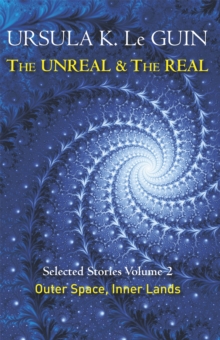 The Unreal and the Real : Selected Stories of Ursula K. Le Guin: Outer Space & Inner Lands Volume Two, Paperback Book The Unreal and the Real : Selected Stories of Ursula K. Le Guin: Outer Space & Inner Lands Volume Two, Paperback Book