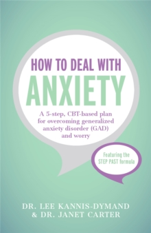 How to Deal with Anxiety : A 5-Step, CBT-Based Plan for Overcoming Generalized Anxiety Disorder (GAD) and Worry, Paperback How to Deal with Anxiety : A 5-Step, CBT-Based Plan for Overcoming Generalized Anxiety Disorder (GAD) and Worry, Paperback