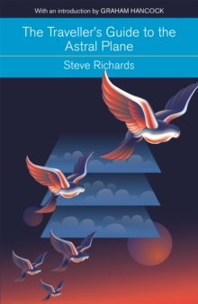The Traveller's Guide to the Astral Plane : The Secret Realms Beyond the Body and How to Reach Them with an Introduction by Graham Hancock, Paperback Book The Traveller's Guide to the Astral Plane : The Secret Realms Beyond the Body and How to Reach Them with an Introduction by Graham Hancock, Paperback Book