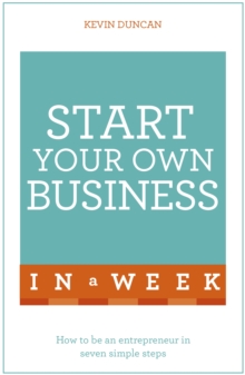 Start Your Own Business in a Week : How to be an Entrepreneur in Seven Simple Steps, Paperback Book Start Your Own Business in a Week : How to be an Entrepreneur in Seven Simple Steps, Paperback Book