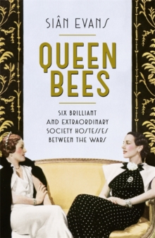 Queen Bees : Six Brilliant and Extraordinary Society Hostesses Between the Wars - A Spectacle of Celebrity, Talent, and Burning Ambition, Hardback Book Queen Bees : Six Brilliant and Extraordinary Society Hostesses Between the Wars - A Spectacle of Celebrity, Talent, and Burning Ambition, Hardback Book