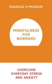 Mindfulness for Worriers : Overcome Everyday Stress and Anxiety, Paperback Book Mindfulness for Worriers : Overcome Everyday Stress and Anxiety, Paperback Book